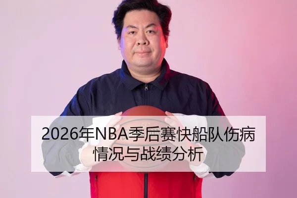 2026年NBA季后赛快船队伤病情况与战绩分析