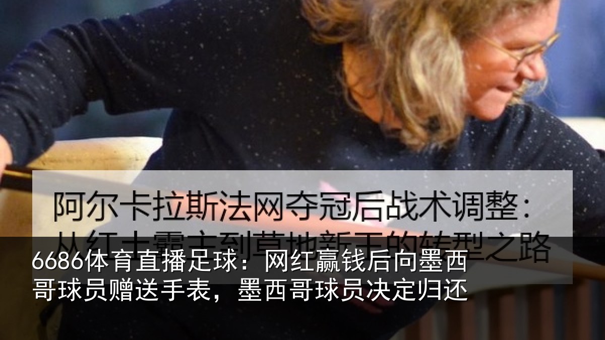 6686体育直播足球：网红相关情况员赠相关情况决定归还
