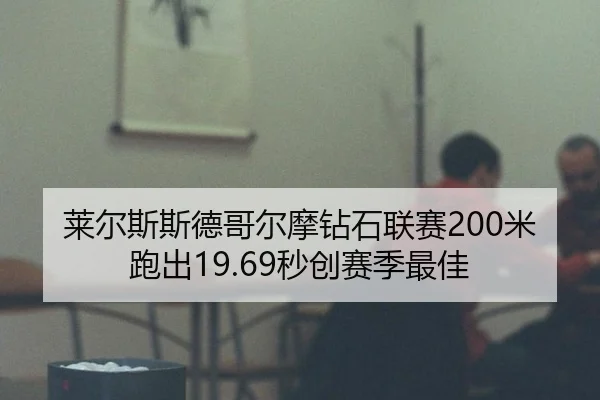 莱尔斯斯德哥尔摩钻石联赛200米跑出19.69秒创赛季最佳