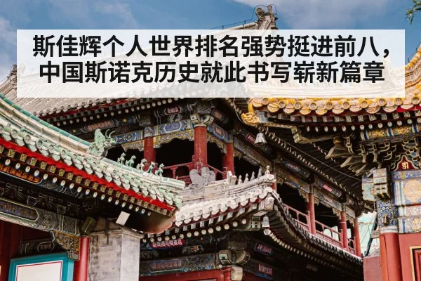 斯佳辉个人世界排名强势挺进前八，中国斯诺克历史就此书写崭新篇章